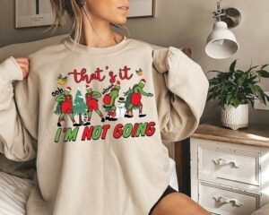 Funny Grinch That's It I'm Not Going Christmas Sweatshirt