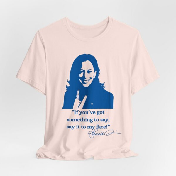 If you’ve got something to say, Say it to my face shirt, Harris shirt, Support for Kamala Harris 2024 shirt, Let’s go girls, Madam president tee